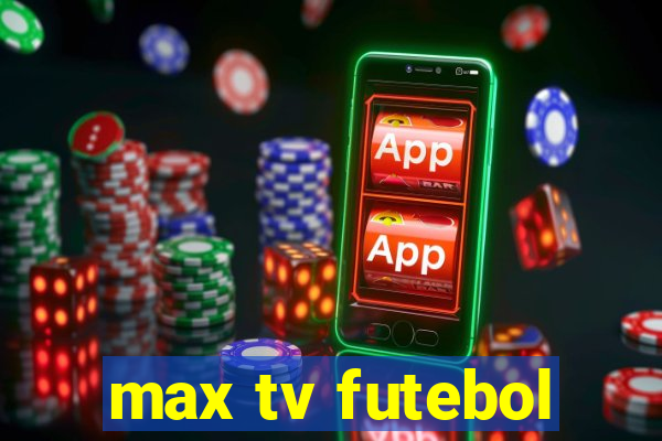 max tv futebol